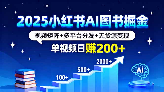 2025小红书AI图书掘金，视频矩阵+多平台分发+无货源变现，单视频日赚200+客创社区-专注互联网轻资产资源整合与分享客创社区-专注互联网轻资产资源整合与分享