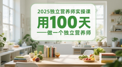 2025独立营养师实操课，用100天做一个独立营养师客创社区-专注互联网轻资产资源整合与分享客创社区-专注互联网轻资产资源整合与分享
