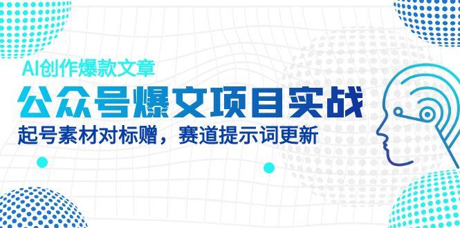 公众号爆文项目实战，AI创作爆款文章，起号素材对标赠(附赛道AI提示词客创社区-专注互联网轻资产资源整合与分享客创社区-专注互联网轻资产资源整合与分享