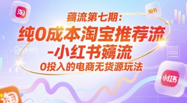 薅流第七期：纯0成本淘宝推荐流-小红书薅流最新版目，0投入的电商无货源玩法(附赠往期)客创社区-专注互联网轻资产资源整合与分享客创社区-专注互联网轻资产资源整合与分享
