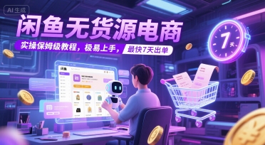 闲鱼无货源电商，实操保姆级教程，极易上手，最快7天出单客创社区-专注互联网轻资产资源整合与分享客创社区-专注互联网轻资产资源整合与分享