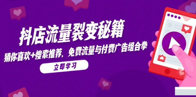抖店流量裂变秘籍，猜你喜欢，搜索推荐，免费流量与付费广告组合拳客创社区-专注互联网轻资产资源整合与分享客创社区-专注互联网轻资产资源整合与分享