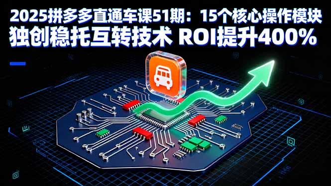 2025拼多多直通车课51期：15个核心操作模块 独创稳托互转技术 ROI提升400%客创社区-专注互联网轻资产资源整合与分享客创社区-专注互联网轻资产资源整合与分享