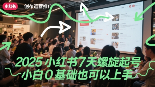 2025小红书7天螺旋起号，小白0基础也可以上手客创社区-专注互联网轻资产资源整合与分享客创社区-专注互联网轻资产资源整合与分享