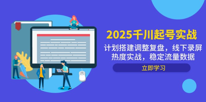 2025千川起号实战，计划搭建调整复盘，线下录屏热度实战，稳定流量数据客创社区-专注互联网轻资产资源整合与分享客创社区-专注互联网轻资产资源整合与分享