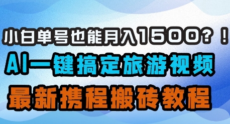 小白单号也能月入1500？AI一键搞定旅游视频，最新携程搬砖教程客创社区-专注互联网轻资产资源整合与分享客创社区-专注互联网轻资产资源整合与分享