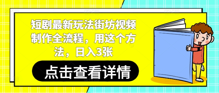 短剧最新玩法街坊视频制作全流程，用这个方法，日入3张客创社区-专注互联网轻资产资源整合与分享客创社区-专注互联网轻资产资源整合与分享