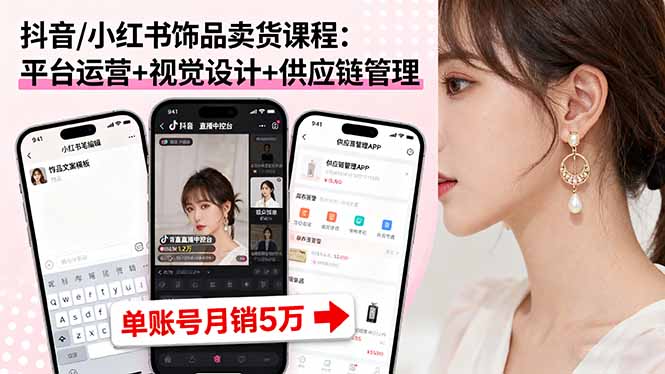 抖音/小红书饰品卖货课程：平台运营+视觉设计+供应链管理，单账号月销5万客创社区-专注互联网轻资产资源整合与分享客创社区-专注互联网轻资产资源整合与分享