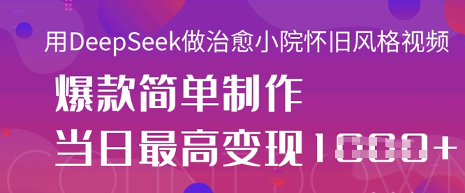 用DeepSeek做治愈小院怀旧风格视频，爆款轻松制作，当日最高变现1k客创社区-专注互联网轻资产资源整合与分享客创社区-专注互联网轻资产资源整合与分享