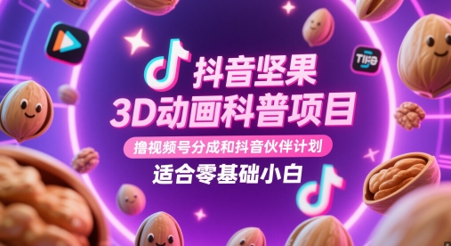 抖音坚果3D动画科普项目，撸视频号分成和抖音伙伴计划，适合零基础小白客创社区-专注互联网轻资产资源整合与分享客创社区-专注互联网轻资产资源整合与分享