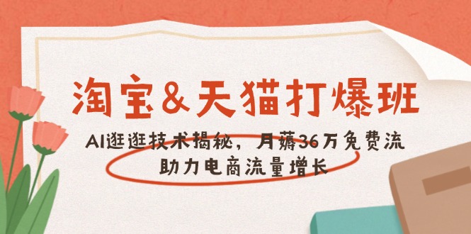 淘宝&天猫 打爆班，AI逛逛技术揭秘，月薅36万免费流，助力流量增长客创社区-专注互联网轻资产资源整合与分享客创社区-专注互联网轻资产资源整合与分享