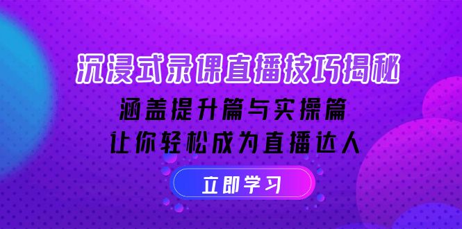 沉浸式-录课直播技巧揭秘：涵盖提升篇与实操篇, 让你轻松成为直播达人客创社区-专注互联网轻资产资源整合与分享客创社区-专注互联网轻资产资源整合与分享