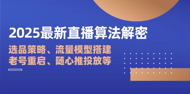 2025最新直播算法解密：选品策略、流量模型搭建、老号重启、随心推投放等客创社区-专注互联网轻资产资源整合与分享客创社区-专注互联网轻资产资源整合与分享
