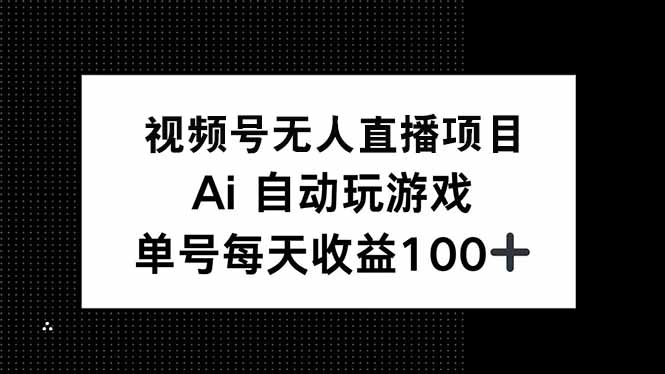 视频号无人直播项目，AI自动玩游戏，每天收益150+客创社区-专注互联网轻资产资源整合与分享客创社区-专注互联网轻资产资源整合与分享