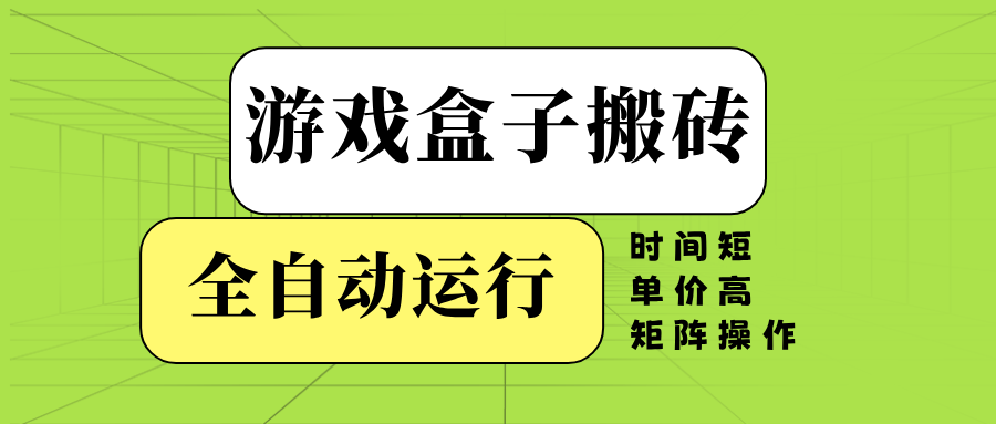 游戏盒子全自动搬砖，时间短、单价高，矩阵操作客创社区-专注互联网轻资产资源整合与分享客创社区-专注互联网轻资产资源整合与分享