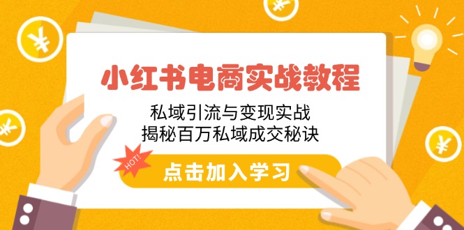 小红书电商实战教程：私域引流与变现实战，揭秘百万私域成交秘诀客创社区-专注互联网轻资产资源整合与分享客创社区-专注互联网轻资产资源整合与分享