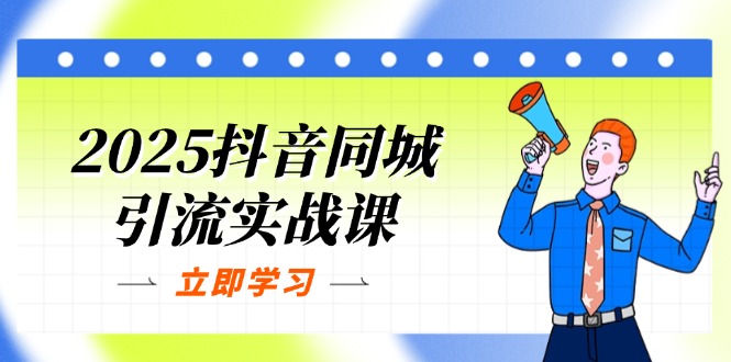 2025抖音同城引流实战课：单店模型+团购爆款逻辑，快速提升POI热度分客创社区-专注互联网轻资产资源整合与分享客创社区-专注互联网轻资产资源整合与分享