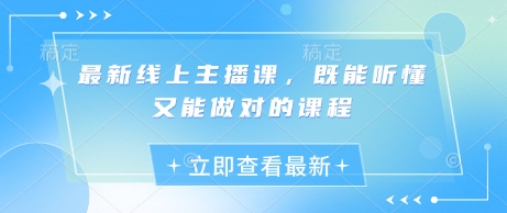 最新线上主播课，既能听懂又能做对的课程客创社区-专注互联网轻资产资源整合与分享客创社区-专注互联网轻资产资源整合与分享