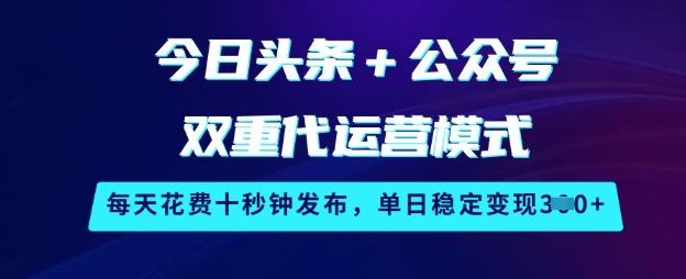今日头条+公众号双重代运营模式，每天花费十秒钟发布，单日稳定变现3张【揭秘】客创社区-专注互联网轻资产资源整合与分享客创社区-专注互联网轻资产资源整合与分享