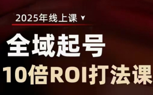 2025全域起号10倍ROI打法课，助你提升直播间的投资回报率客创社区-专注互联网轻资产资源整合与分享客创社区-专注互联网轻资产资源整合与分享