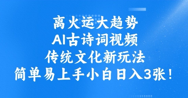 离火运大趋势，ai古诗词视频，传统文化新玩法，简单易上手小白日入3张客创社区-专注互联网轻资产资源整合与分享客创社区-专注互联网轻资产资源整合与分享