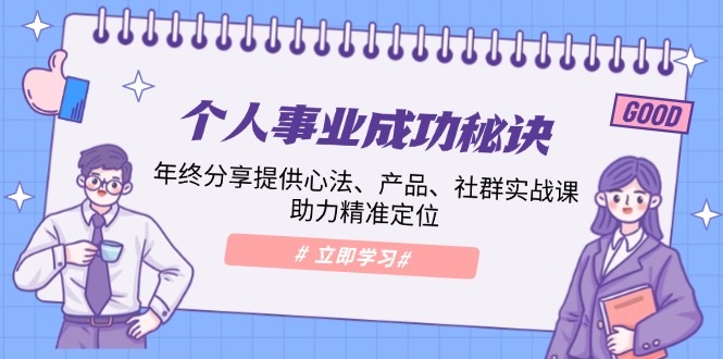 个人事业成功秘诀：年终分享提供心法、产品、社群实战课、助力精准定位客创社区-专注互联网轻资产资源整合与分享客创社区-专注互联网轻资产资源整合与分享