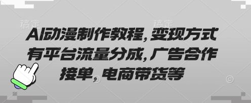 AI动漫制作教程，变现方式有平台流量分成，广告合作接单，电商带货等客创社区-专注互联网轻资产资源整合与分享客创社区-专注互联网轻资产资源整合与分享