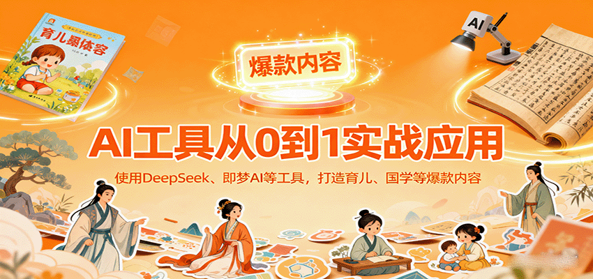 AI工具实战应用，零基础使用DeepSeek、即梦AI等打造育儿、国学等可变现的爆款作品客创社区-专注互联网轻资产资源整合与分享客创社区-专注互联网轻资产资源整合与分享