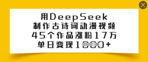 用DeepSeek制作古诗词动漫视频，45个作品涨粉17万，单日变现多张客创社区-专注互联网轻资产资源整合与分享客创社区-专注互联网轻资产资源整合与分享