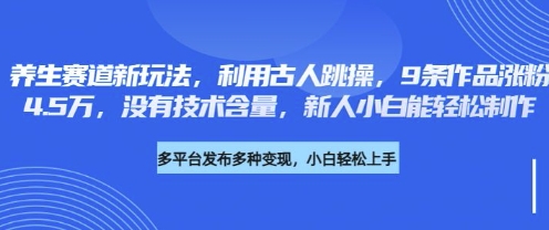 养生赛道新玩法，利用古人跳操，9条作品涨粉4.5W，没有技术含量，新人小白能轻松制作客创社区-专注互联网轻资产资源整合与分享客创社区-专注互联网轻资产资源整合与分享