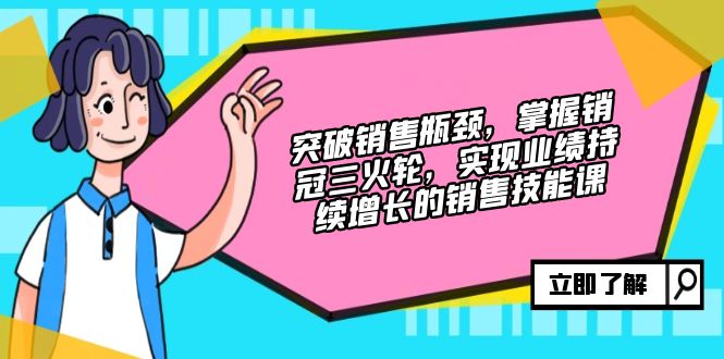 突破销售瓶颈，掌握销冠三火轮，实现业绩持续增长的销售技能课客创社区-专注互联网轻资产资源整合与分享客创社区-专注互联网轻资产资源整合与分享