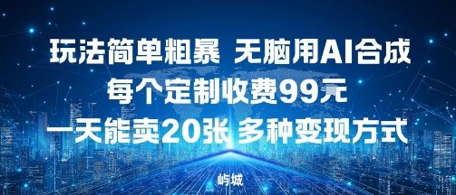 玩法简单粗暴，无脑用AI合成，每个定制收费99米，一天能搞10张，多种变现方式客创社区-专注互联网轻资产资源整合与分享客创社区-专注互联网轻资产资源整合与分享
