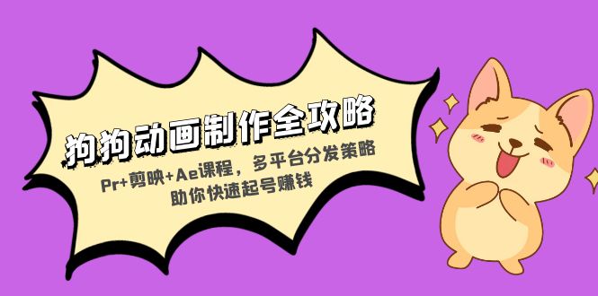 狗狗动画制作全攻略：Pr+剪映+Ae课程，多平台分发策略助你快速起号赚钱客创社区-专注互联网轻资产资源整合与分享客创社区-专注互联网轻资产资源整合与分享