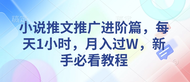 小说推文推广进阶篇，每天1小时，月入过W，新手必看教程客创社区-专注互联网轻资产资源整合与分享客创社区-专注互联网轻资产资源整合与分享