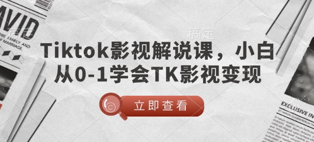 TikTok影视解说课，小白从0-1学会TK影视变现客创社区-专注互联网轻资产资源整合与分享客创社区-专注互联网轻资产资源整合与分享