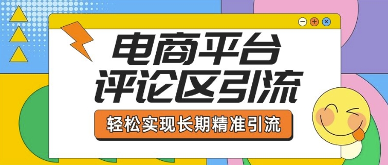 电商平台评论区引流，从基础操作到发布内容，引流技巧，轻松实现长期精准引流客创社区-专注互联网轻资产资源整合与分享客创社区-专注互联网轻资产资源整合与分享