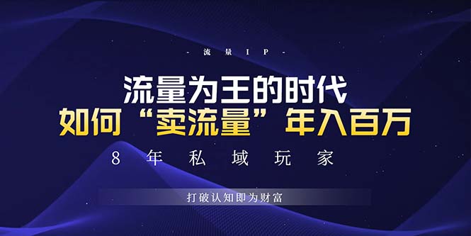 未来如何通过“卖流量”年入百万，跨越一切周期绝对蓝海项目客创社区-专注互联网轻资产资源整合与分享客创社区-专注互联网轻资产资源整合与分享