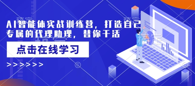 AI智能体实战训练营，打造自己专属的代理助理，替你干活客创社区-专注互联网轻资产资源整合与分享客创社区-专注互联网轻资产资源整合与分享