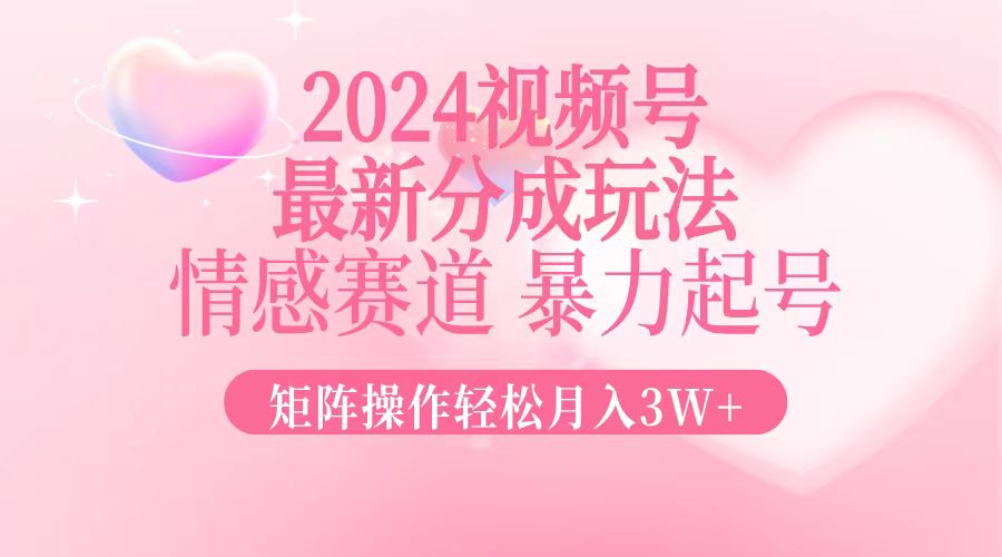 2024最新视频号分成玩法，情感赛道，暴力起号，矩阵操作轻松月入3W+客创社区-专注互联网轻资产资源整合与分享客创社区-专注互联网轻资产资源整合与分享