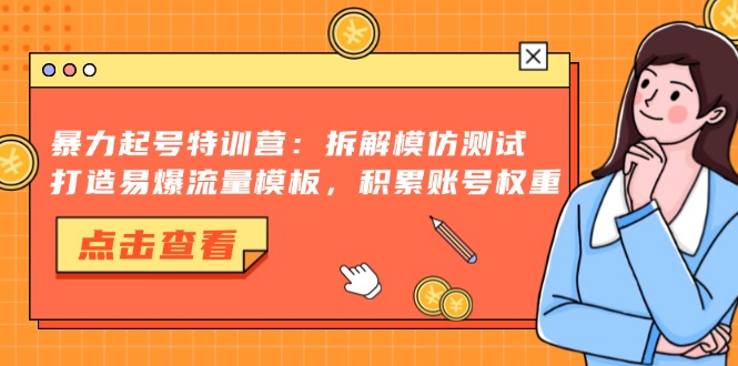 暴力起号特训营：拆解模仿测试，打造易爆流量模板，积累账号权重客创社区-专注互联网轻资产资源整合与分享客创社区-专注互联网轻资产资源整合与分享