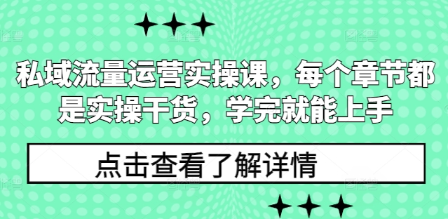 私域流量运营实操课，每个章节都是实操干货，学完就能上手客创社区-专注互联网轻资产资源整合与分享客创社区-专注互联网轻资产资源整合与分享