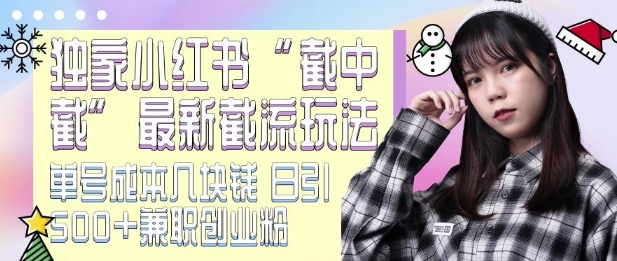 最新小红书截流玩法 独家截中截 单号成本几块钱 日引500+CY粉JZ粉客创社区-专注互联网轻资产资源整合与分享客创社区-专注互联网轻资产资源整合与分享