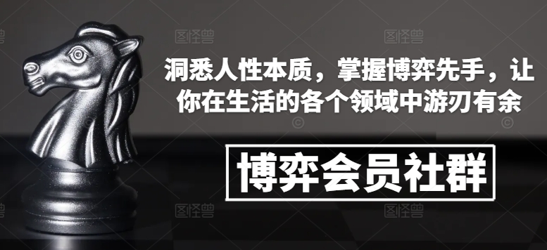 博弈会员社群，洞悉人性本质，掌握博弈先手，让你在生活的各个领域中游刃有余客创社区-专注互联网轻资产资源整合与分享客创社区-专注互联网轻资产资源整合与分享
