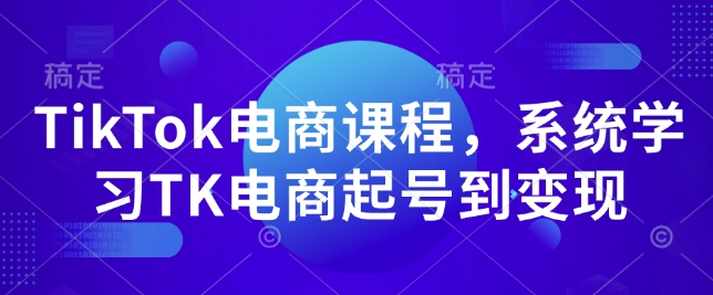 TikTok电商课程，​系统学习TK电商起号到变现客创社区-专注互联网轻资产资源整合与分享客创社区-专注互联网轻资产资源整合与分享