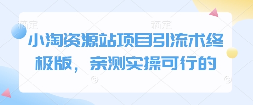 小淘资源站项目引流术终极版，亲测实操可行的客创社区-专注互联网轻资产资源整合与分享客创社区-专注互联网轻资产资源整合与分享