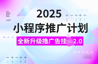 2025小程序推广计划，全新升级撸广告挂JI2.0玩法，日入多张，小白可做【揭秘】客创社区-专注互联网轻资产资源整合与分享客创社区-专注互联网轻资产资源整合与分享
