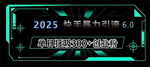 2025年快手6.0保姆级教程震撼来袭，单日狂吸300+精准创业粉客创社区-专注互联网轻资产资源整合与分享客创社区-专注互联网轻资产资源整合与分享