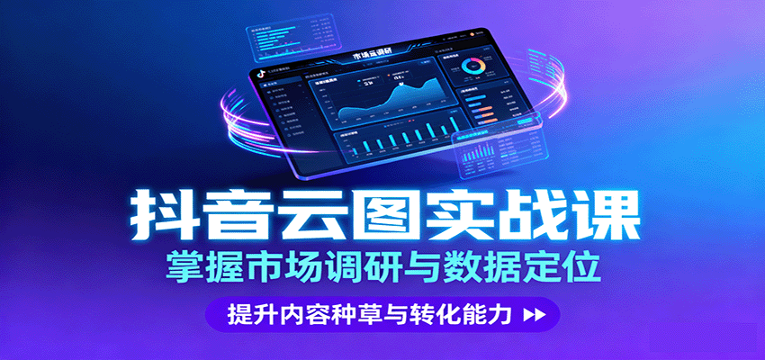抖音云图实战，掌握市场调研与数据定位，提升内容种草与转化能力客创社区-专注互联网轻资产资源整合与分享客创社区-专注互联网轻资产资源整合与分享