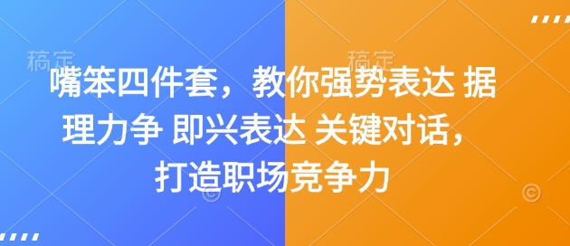 嘴笨四件套，教你强势表达 据理力争 即兴表达 关键对话，打造职场竞争力客创社区-专注互联网轻资产资源整合与分享客创社区-专注互联网轻资产资源整合与分享