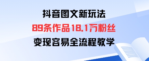 抖音图文新玩法：89条作品收获18.1W粉丝，变现容易全流程教学客创社区-专注互联网轻资产资源整合与分享客创社区-专注互联网轻资产资源整合与分享
